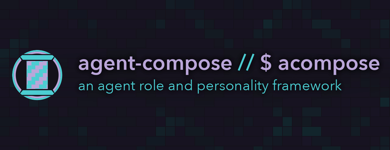 agent-compose // $ acompose - an agent role and personality framework